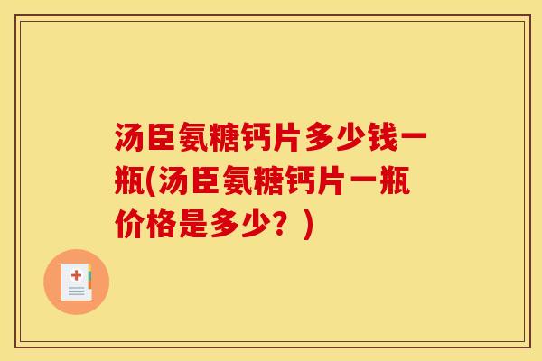 汤臣氨糖钙片多少钱一瓶(汤臣氨糖钙片一瓶价格是多少？)