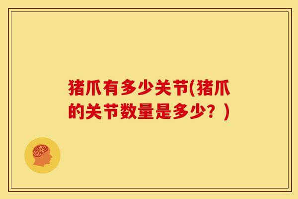 猪爪有多少关节(猪爪的关节数量是多少？)