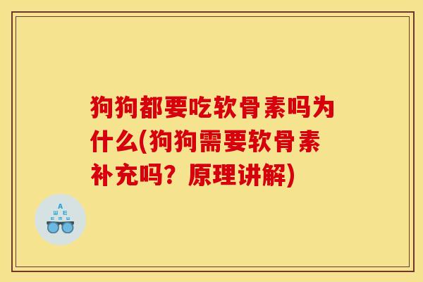 狗狗都要吃软骨素吗为什么(狗狗需要软骨素补充吗？原理讲解)