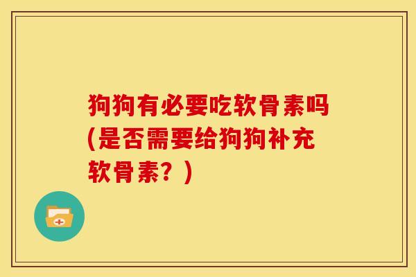 狗狗有必要吃软骨素吗(是否需要给狗狗补充软骨素？)