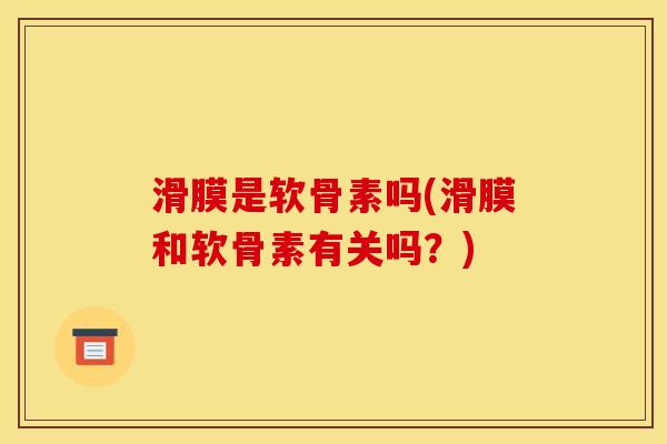 滑膜是软骨素吗(滑膜和软骨素有关吗？)