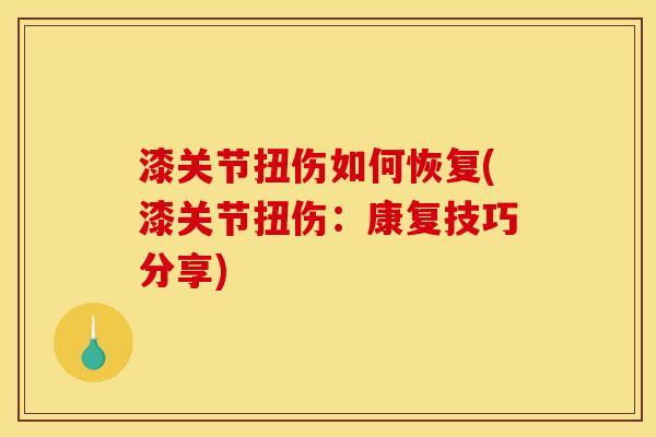 漆关节扭伤如何恢复(漆关节扭伤：康复技巧分享)