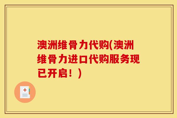澳洲维骨力代购(澳洲维骨力进口代购服务现已开启！)