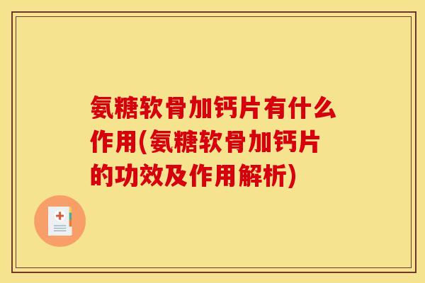 氨糖软骨加钙片有什么作用(氨糖软骨加钙片的功效及作用解析)