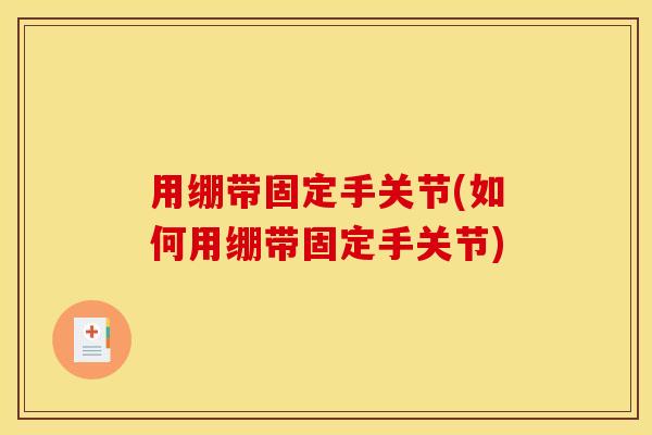 用绷带固定手关节(如何用绷带固定手关节)
