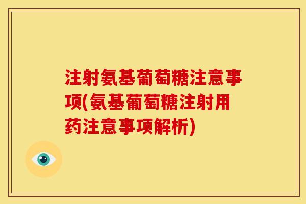 注射氨基葡萄糖注意事项(氨基葡萄糖注射用药注意事项解析)