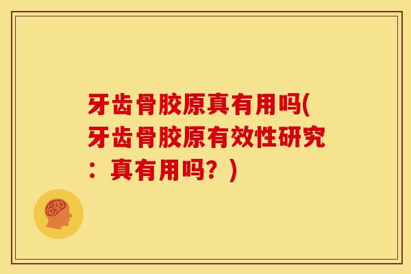 牙齿骨胶原真有用吗(牙齿骨胶原有效性研究：真有用吗？)