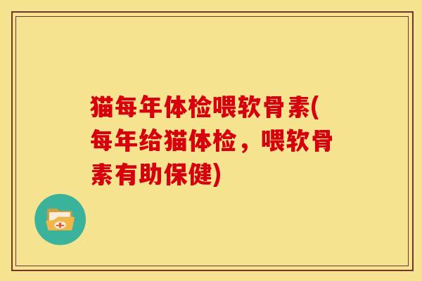 猫每年体检喂软骨素(每年给猫体检，喂软骨素有助保健)