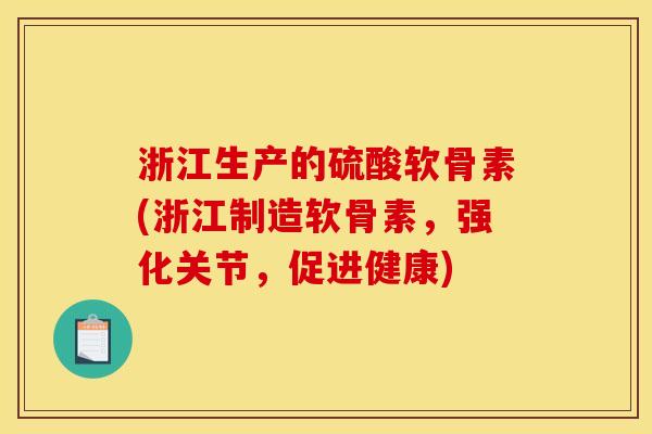 浙江生产的硫酸软骨素(浙江制造软骨素，强化关节，促进健康)