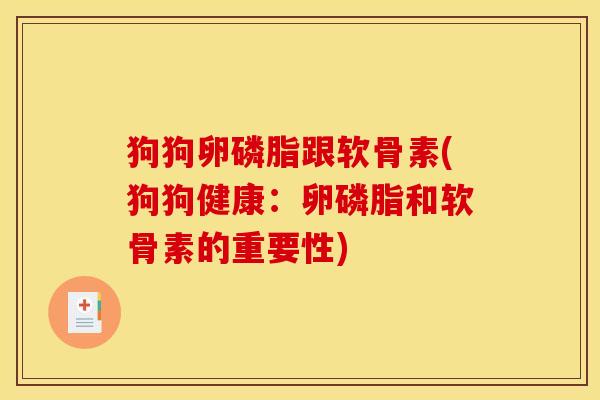 狗狗卵磷脂跟软骨素(狗狗健康：卵磷脂和软骨素的重要性)
