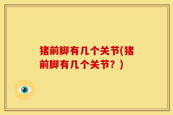 猪前脚有几个关节(猪前脚有几个关节？)