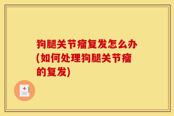 狗腿关节瘤复发怎么办(如何处理狗腿关节瘤的复发)