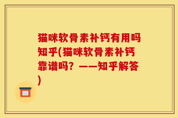 猫咪软骨素补钙有用吗知乎(猫咪软骨素补钙靠谱吗？——知乎解答)