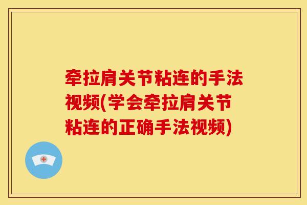 牵拉肩关节粘连的手法视频(学会牵拉肩关节粘连的正确手法视频)