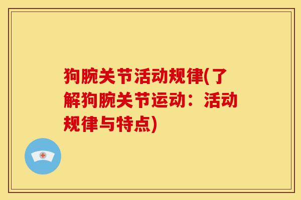狗腕关节活动规律(了解狗腕关节运动：活动规律与特点)
