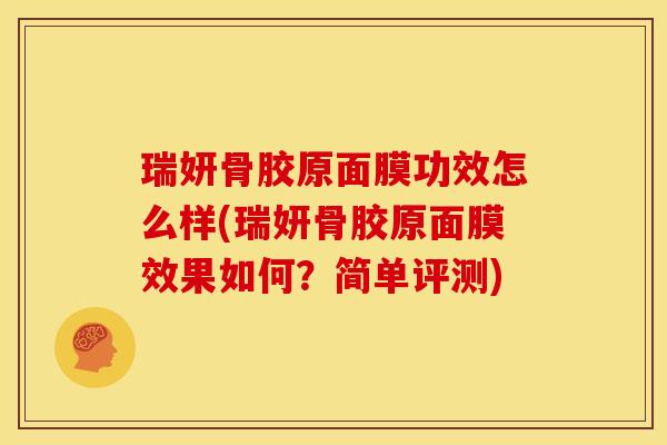 瑞妍骨胶原面膜功效怎么样(瑞妍骨胶原面膜效果如何？简单评测)