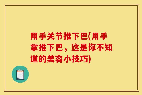用手关节推下巴(用手掌推下巴，这是你不知道的美容小技巧)
