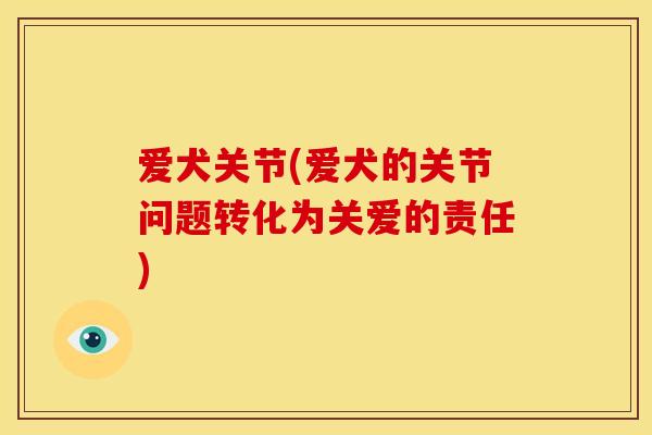 爱犬关节(爱犬的关节问题转化为关爱的责任)