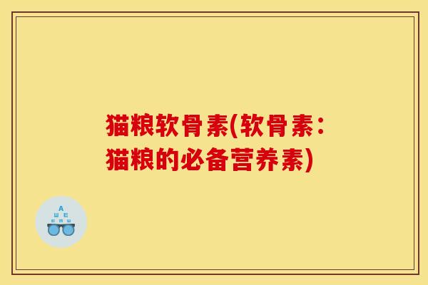 猫粮软骨素(软骨素：猫粮的必备营养素)