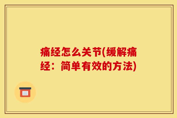 痛经怎么关节(缓解痛经：简单有效的方法)