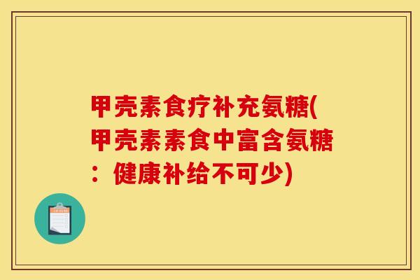 甲壳素食疗补充氨糖(甲壳素素食中富含氨糖:健康补给不可少) 甲壳素食疗补充氨糖(甲壳素素食中富含氨糖:健康补给不可少)