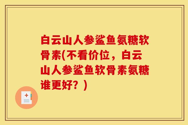 白云山人参鲨鱼氨糖软骨素(不看价位，白云山人参鲨鱼软骨素氨糖谁更好？)