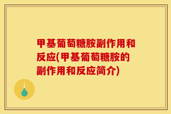 甲基葡萄糖胺副作用和反应(甲基葡萄糖胺的副作用和反应简介) 甲基葡萄糖胺副作用和反应(甲基葡萄糖胺的副作用和反应简介)