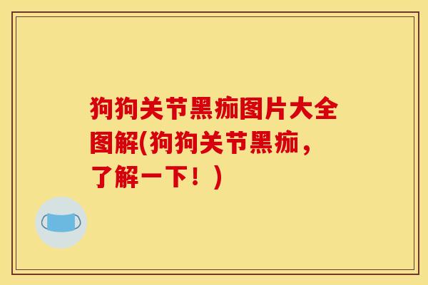狗狗关节黑痂图片大全图解(狗狗关节黑痂，了解一下！)