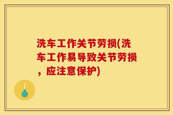 洗车工作关节劳损(洗车工作易导致关节劳损，应注意保护)