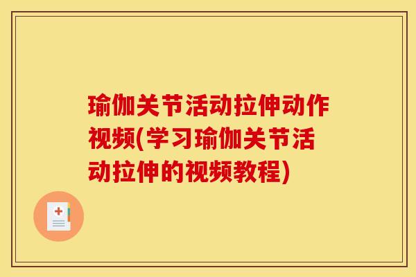 瑜伽关节活动拉伸动作视频(学习瑜伽关节活动拉伸的视频教程)