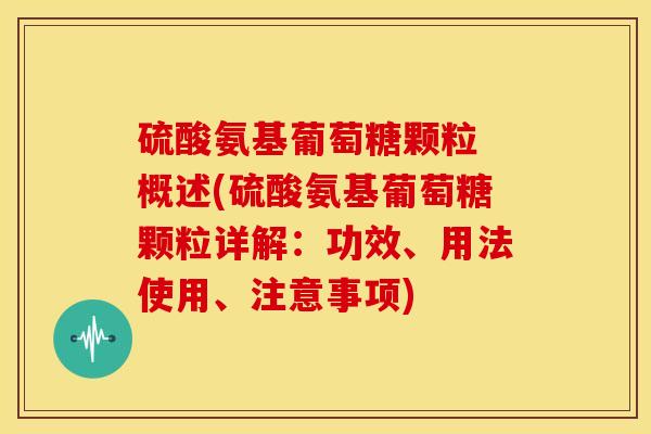 硫酸氨基葡萄糖颗粒 概述(硫酸氨基葡萄糖颗粒详解:功效、用法使用、注意事项) 硫酸氨基葡萄糖颗粒 概述(硫酸氨基葡萄糖颗粒详解:功效、用法使用、注意事项)