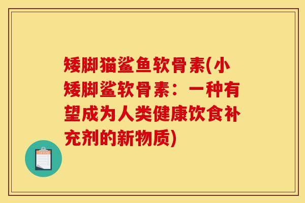 矮脚猫鲨鱼软骨素(小矮脚鲨软骨素：一种有望成为人类健康饮食补充剂的新物质)