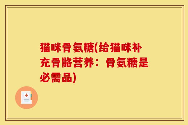 猫咪骨氨糖(给猫咪补充骨骼营养：骨氨糖是必需品)