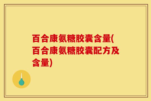 百合康氨糖胶囊含量(百合康氨糖胶囊配方及含量)