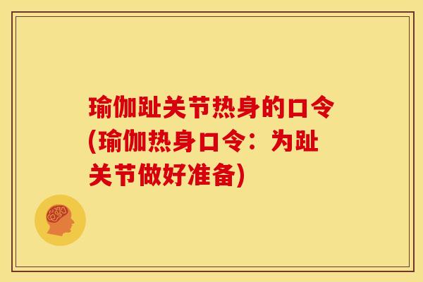 瑜伽趾关节热身的口令(瑜伽热身口令：为趾关节做好准备)