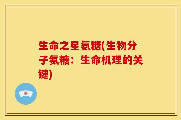生命之星氨糖(生物分子氨糖：生命机理的关键)