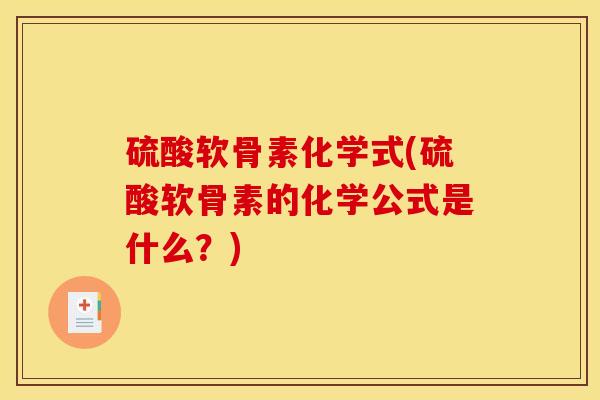 硫酸软骨素化学式(硫酸软骨素的化学公式是什么？)