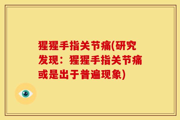 猩猩手指关节痛(研究发现：猩猩手指关节痛或是出于普遍现象)