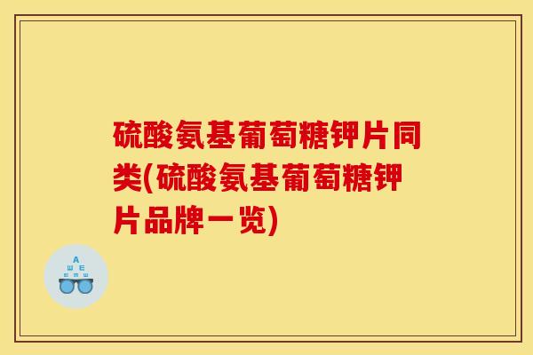 硫酸氨基葡萄糖钾片同类(硫酸氨基葡萄糖钾片品牌一览)