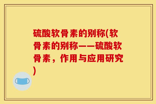 硫酸软骨素的别称(软骨素的别称——硫酸软骨素，作用与应用研究)