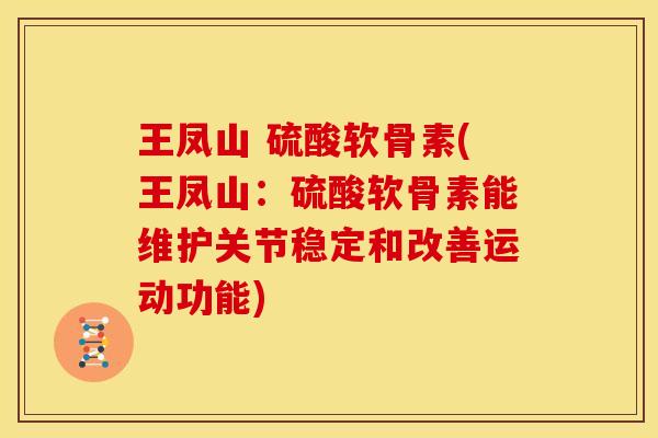 王凤山 硫酸软骨素(王凤山：硫酸软骨素能维护关节稳定和改善运动功能)