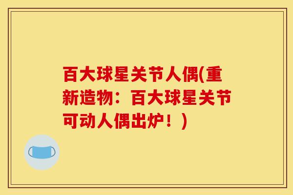 百大球星关节人偶(重新造物：百大球星关节可动人偶出炉！)
