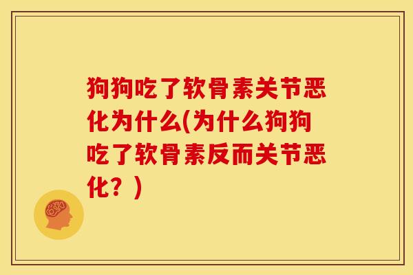 狗狗吃了软骨素关节恶化为什么(为什么狗狗吃了软骨素反而关节恶化？)
