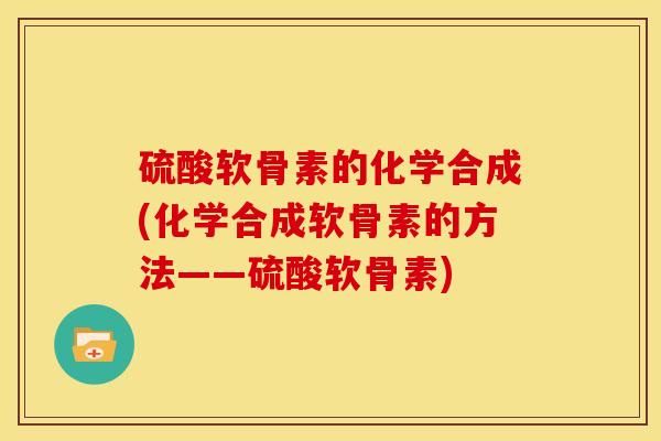 硫酸软骨素的化学合成(化学合成软骨素的方法——硫酸软骨素)