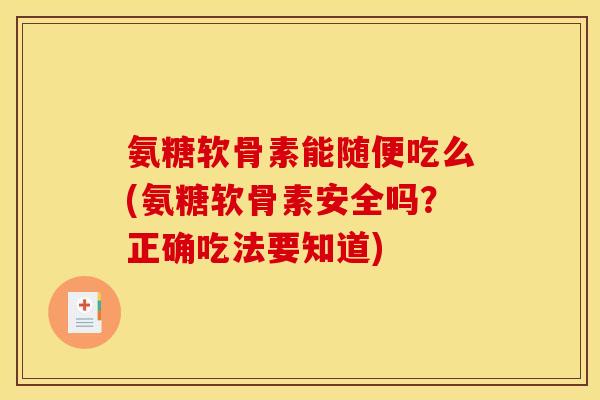 氨糖软骨素能随便吃么(氨糖软骨素安全吗？正确吃法要知道)