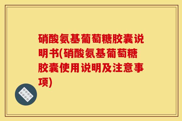 硝酸氨基葡萄糖胶囊说明书(硝酸氨基葡萄糖胶囊使用说明及注意事项)