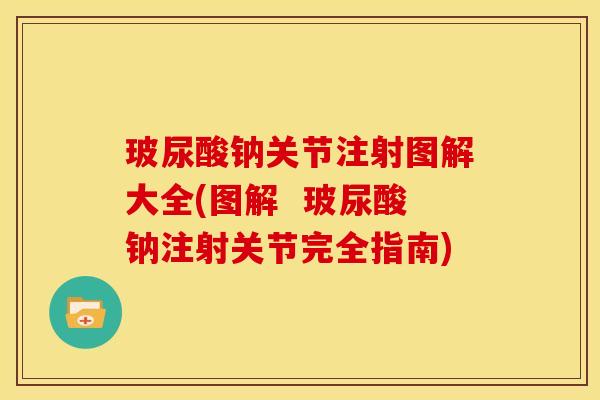 玻尿酸钠关节注射图解大全(图解  玻尿酸钠注射关节完全指南)
