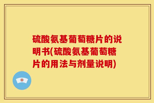 硫酸氨基葡萄糖片的说明书(硫酸氨基葡萄糖片的用法与剂量说明)
