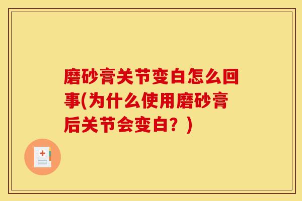 磨砂膏关节变白怎么回事(为什么使用磨砂膏后关节会变白？)