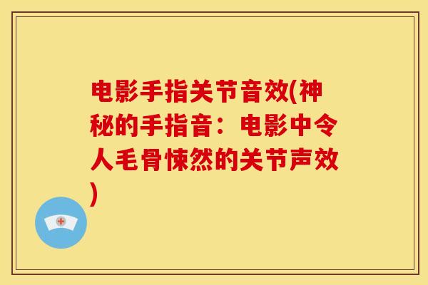 电影手指关节音效(神秘的手指音：电影中令人毛骨悚然的关节声效)